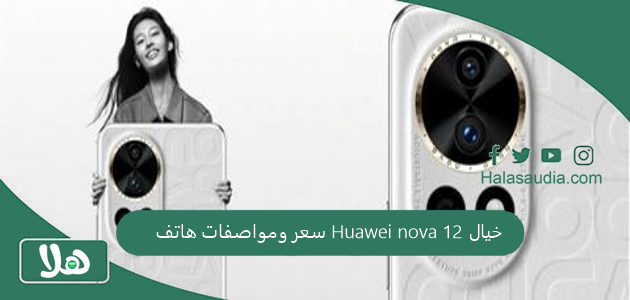 سعر ومواصفات هاتف Huawei nova 12 خيال