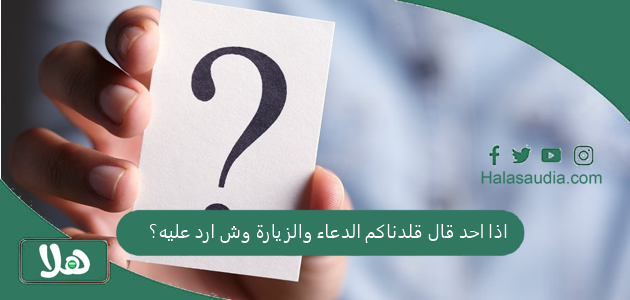 اذا احد قال قلدناكم الدعاء والزيارة وش ارد عليه؟