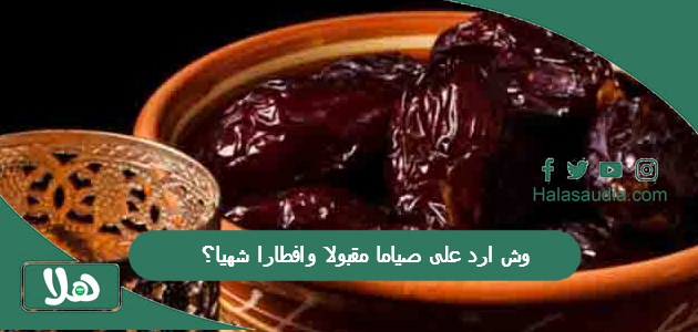 وش ارد على صياما مقبولا وافطارا شهيا؟